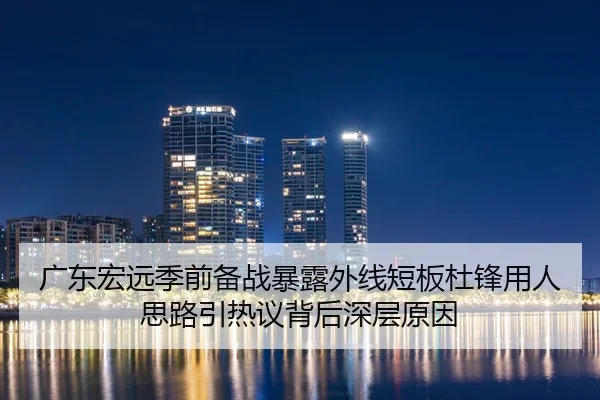 广东宏远季前备战暴露外线短板杜锋用人思路引热议背后深层原因